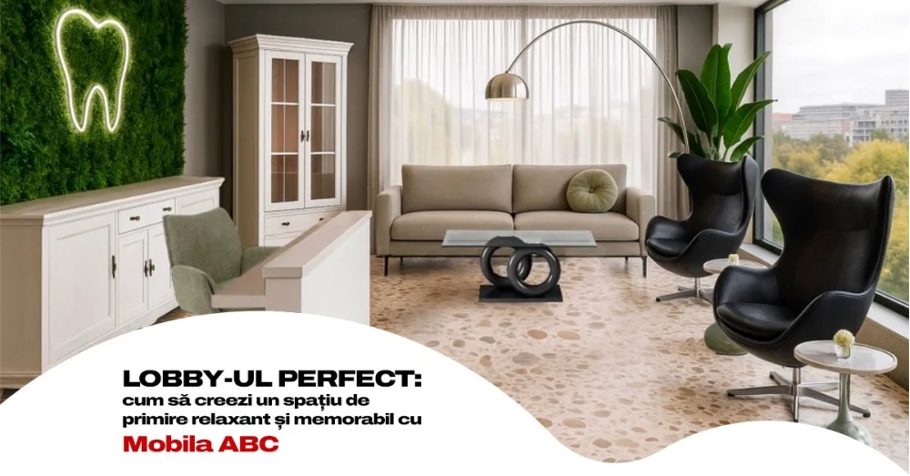 LOBBY-UL PERFECT: cum să creezi un spațiu de primire relaxant și memorabil cu Mobila ABC