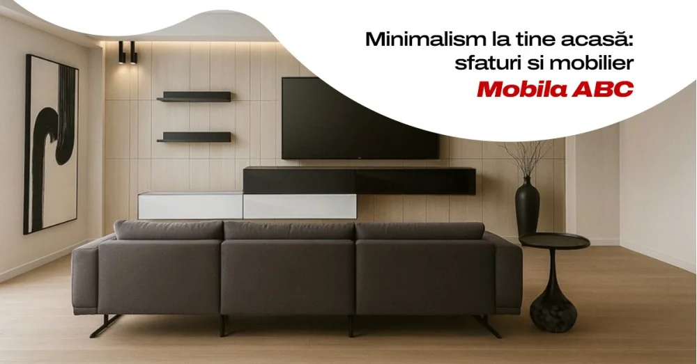 Minimalism la tine acasă: sfaturi si mobilier Mobila ABC